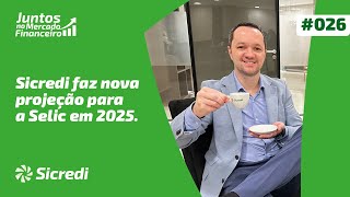 Sicredi faz nova projeção para a Selic em 2025  Juntos no Mercado Financeiro 026 [upl. by Ittocs]