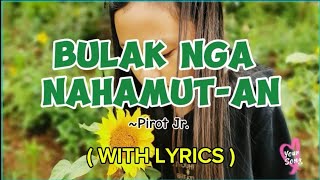 BULAK NGA NAHAMUT AN  Pirot Jr  Song Lyrics [upl. by Hsaniva]