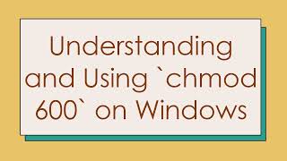 Understanding and Using chmod 600 on Windows [upl. by Haissi]