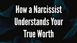 How a Narcissist Understands Your True Worth  Sigma Empath [upl. by Drobman]