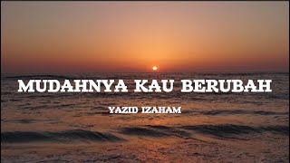 Mudahnya Kau Berubah  Yazid Izaham Lirik [upl. by Judon]