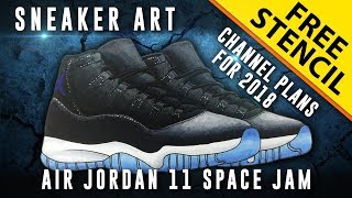 Channel Plans for 2018  Sneaker Art Air Jordan 11 Space Jam w FREE Stencil [upl. by Lallage810]