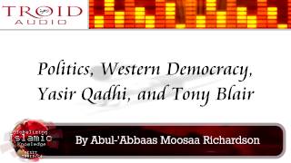 Politics Western Democracy Yasir Qadhi and Tony Blair [upl. by Johny588]