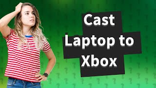 Can I cast my laptop to my Xbox [upl. by Skell]