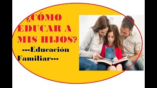 COMO EDUCAR A MIS HIJOS Educación Familiar [upl. by Ahsiadal]