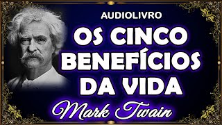 Audiolivro Os Cinco Benefícios da Vida  de Mark Twain [upl. by Icyak645]