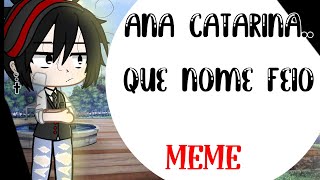 Ana catarina que nome feio MemeGacha Club Legenda adaptada [upl. by Anig]