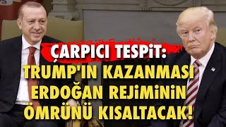 ÇARPICI TESPİT TRUMPIN KAZANMASI ERDOĞAN REJİMİNİN ÖMRÜNÜ KISALTACAK [upl. by Kcered]