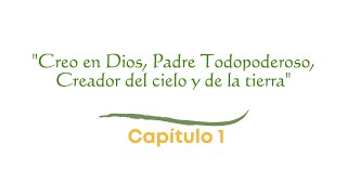 Capítulo 1 “Creo en Dios Padre Todopoderoso Creador del cielo y de la tierra” [upl. by Gibb]