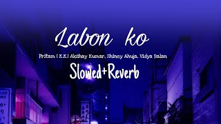 Labon Ko  Lofi Song  Pritam  KK Akshay Kumar Shiney Ahuja Vidya Balan Night Vibes [upl. by Damien40]