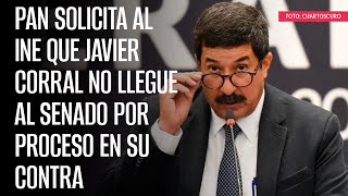 PAN solicita al INE que Javier Corral no llegue al Senado por proceso en su contra [upl. by Cly]