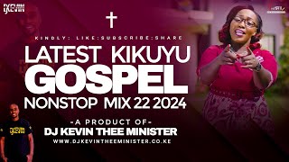 LATEST KIKUYU GOSPEL MIX 22 2024  DJ KEVIN THEE MINISTER [upl. by Eelessej]