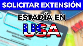 ➡️ Cómo Solicitar una EXTENSIÓN DE ESTADÍA en Estados Unidos [upl. by Eerbua]