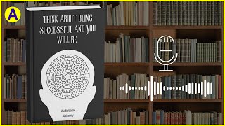 THINK ABOUT BEING SUCCESSFUL AND YOU WILL BE 📚  FREE Audiobook [upl. by Wooster]