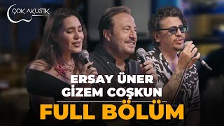 FULL BÖLÜM  ERSAY ÜNER amp GİZEM COŞKUN  ÇOK AKUSTİK [upl. by Oreves472]