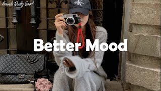 Playlist Music to put you in a better mood [upl. by Placeeda]