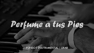 Piano Para ORAR y Adorar a Dios  Perfume a tus Pies  Sin Anuncios Intermedios [upl. by Enelcaj]