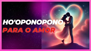 HOOPONOPONO PARA AMOR  Reconciliação Atrair Pessoa Amada Encontrar amor verdadeiro Adoçar casal [upl. by Ellehcram]