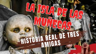 LA ISLA DE LAS MUÑECAS 🔥👀 HISTORIA REAL DE TRES AMIGAS [upl. by Ennad]