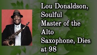 Lou Donaldson Soulful Master of the Alto Saxophone Dies at 98  obituarydeath [upl. by Amati]