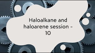 Haloalkane and haloarene session 9 [upl. by Rinum]