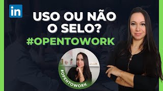 Devo ou Não Usar o Selo OPENTOWORK no Perfil do LinkedIn [upl. by Nelyahs]