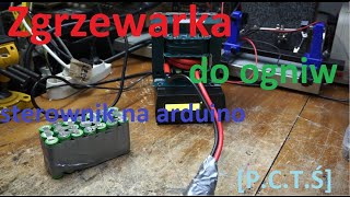 Zgrzewarka do ogniw 18650 i mój autorski sterownik na arduino  DIY PCTŚ [upl. by Racklin]