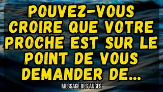 POUVEZVOUS CROIRE QUE VOTRE PROCHE est sur le point de vous demander de…message des anges [upl. by Rossuck659]