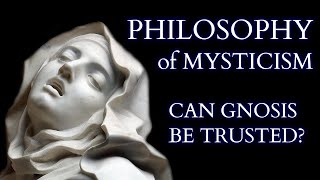 Philosophy of Mysticism  Are Mystical Experiences True and Can Gnosis be Trusted [upl. by Hasen466]