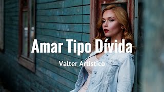 Valter Artístico  Amar Tipo Dívida  MUZIK HIPSTER [upl. by Tilla]