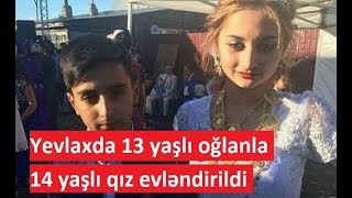 Yevlaxda 13 yaşlı oğlanla 14 yaşlı qızın evləndirilməsi ilə bağlı ARAŞDIRMA BAŞLAYIB [upl. by Ponce]