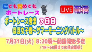 唐津 ３日目 ほぼ女子戦〜サマーモーニングバトル〜 【寝ても覚めてもボートレースLIVE】 [upl. by Mcgurn340]