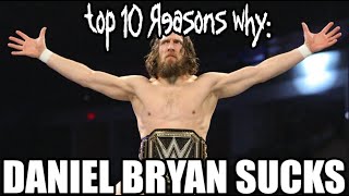 Top 10 Reasons why Daniel Bryan Sucks [upl. by Duvall]