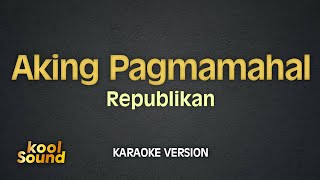 AKING PAGMAMAHAL  Republikan  Karaoke Version  koolSound [upl. by Sophie]