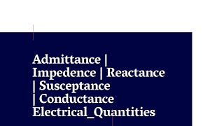 Admittance  Impedence  Reactance  Susceptance  Conductance ElectricalQuantities Basics [upl. by Nickola797]