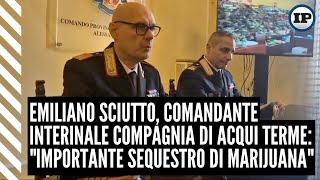 Sciutto comandante interinale Compagnia di Acqui Terme quotImportante sequestro di marijuanaquot [upl. by Einal196]