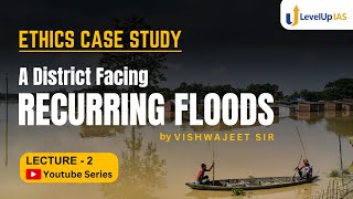 ETHICS CASE STUDIES A District Facing Recurring Floods  LECTURE2  UPSC CSE MAINS  LevelUp IAS [upl. by Imnubulo]