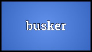 Busker Meaning [upl. by Bahr]