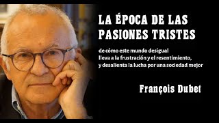 quotLA ÉPOCA DE LAS PASIONES TRISTESquot Resentimiento e indignación en el mundo actual FRANCOIS DUBET [upl. by Gnik]