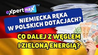 Niemiecka ręka w polskich dotacjach Co dalej z węglem i zieloną energią  ExpertMAX [upl. by Odessa]