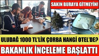 ULUDAĞDA 1000 TL ÇORBA HANGİ OTELDE BAKANLIK İNCELEME BAŞLATTI MÜHÜRLENDİ ŞOK ANLAR [upl. by Ainos841]