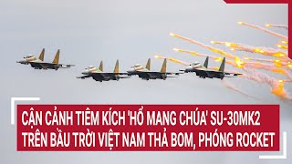 Cận cảnh tiêm kích hổ mang chúa Su30MK2 trên bầu trời Việt Nam thả bom phóng rocket [upl. by Enihsnus]