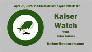 Kaiser Watch April 26 2024 Is a Colonial Coal buyout imminent [upl. by Gardal]