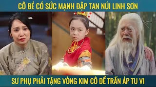 Cô bé có sức mạnh đập tan núi linh sơn sư phụ phả tặng vòng kim cô để trấn áp tu vi [upl. by Cis]