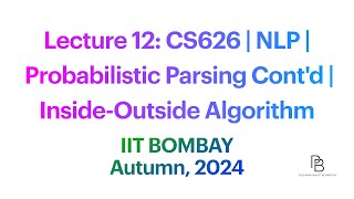 Lecture 12 CS626 Probabilistic Parsing Contd  InsideOutside Algorithm  IIT Bombay  2024 [upl. by Endora35]