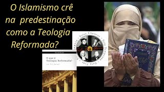 O islamismo crê na Predestinação como a Teologia Reformada Parte final [upl. by Sybille]