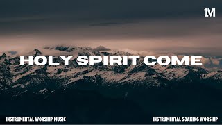 HOLY SPIRIT COME  SOAKING WORSHIP MUSIC  INSTRUMENTAL WORSHIP MUSIC [upl. by Adnilrev90]