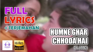 Humne Ghar Chhoda Hai  Dil Lirik amp Terjemahan  Udit Narayan Sadhana Sargam  Aamir K Madhuri D [upl. by Gregorius608]