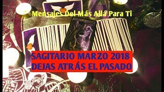 SAGITARIO MARZO 2018 DEJAS ATRÁS EL PASADO POR UN DESTINO MEJOR [upl. by Ferdinande]