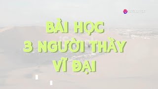 BÀI HỌC 3 NGƯỜI THẦY VĨ ĐẠI [upl. by Etnecniv]